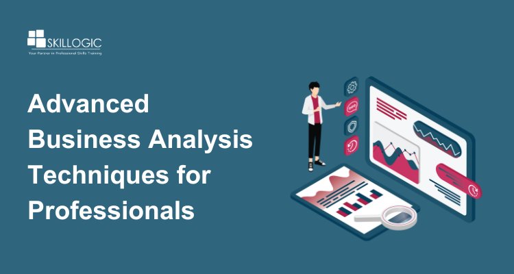 Advanced Business Analysis Techniques for Professionals