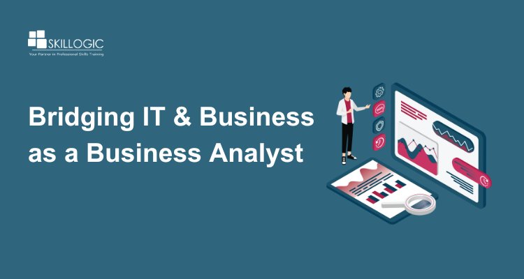 Bridging the Gap Between IT & Business as a Business Analyst