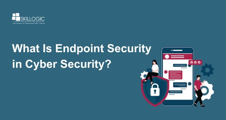 What Is Endpoint Security in Cyber Security and Why It Matters