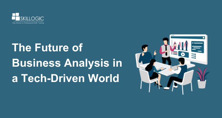 The Future of Business Analysis in a Tech-Driven World