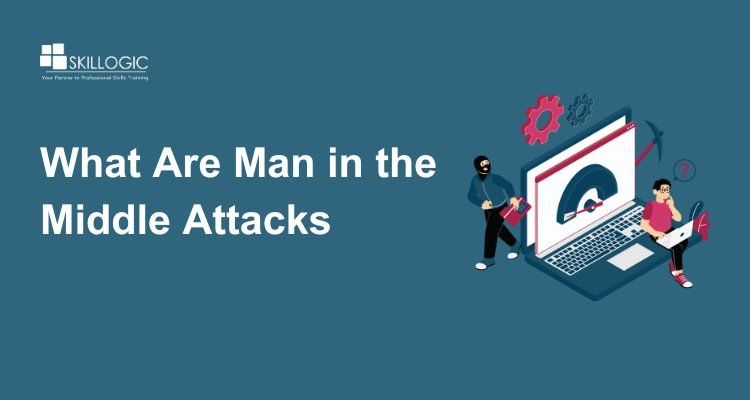 What Are Man-in-the-Middle Attacks and How to Prevent Them