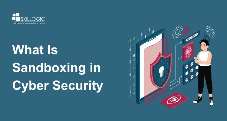 What Is Sandboxing in Cyber Security and Why It Matters
