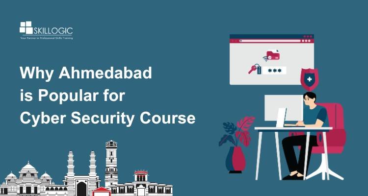 Why Ahmedabad is Popular for Cyber Security Course