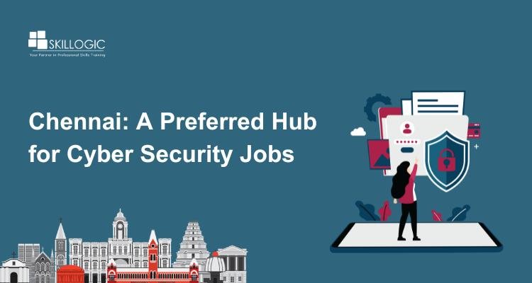 Why Chennai is Becoming the Preferred City for Cyber Security Jobs