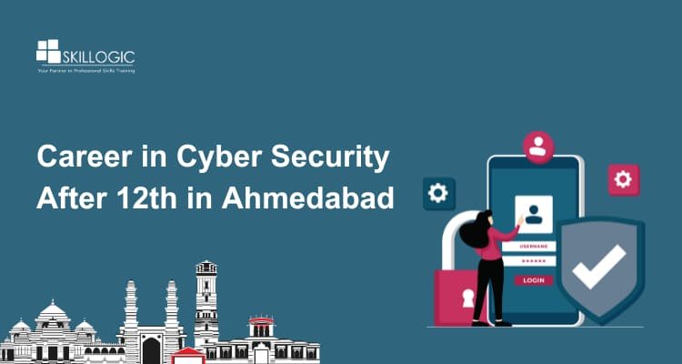 How to Start a Career in Cyber Security After 12th in Ahmedabad