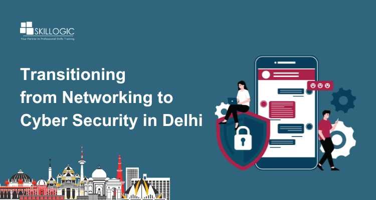 How to Transition from Networking to Cyber Security in Delhi