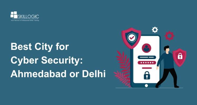 Ahmedabad vs Delhi: Which is Better for Cyber Security Career