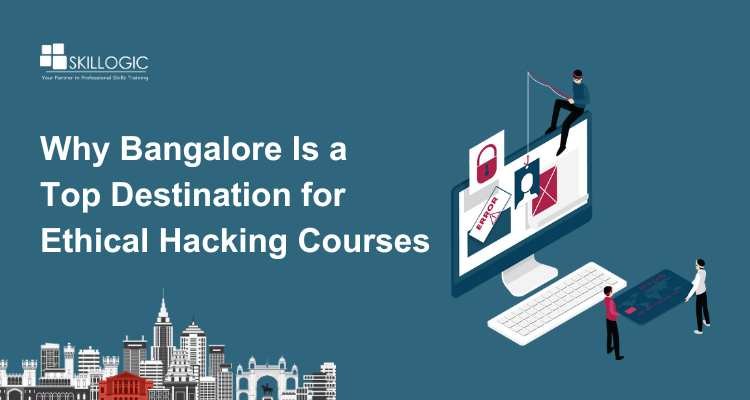 Why Bangalore Is a Top Destination for Ethical Hacking Courses