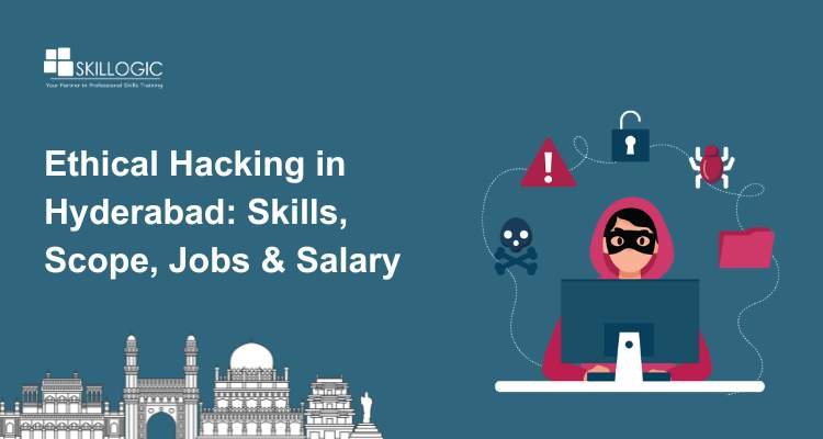 Ethical Hacking in Hyderabad: Skills, Scope, Jobs & salary