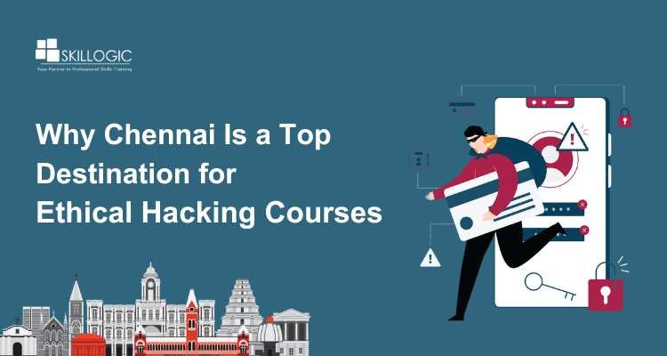 Why Chennai Is a Top Destination for Ethical Hacking Courses