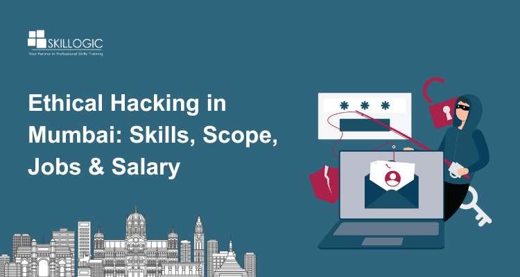 Ethical Hacking in Mumbai: Skills, Scope, Jobs & Salary