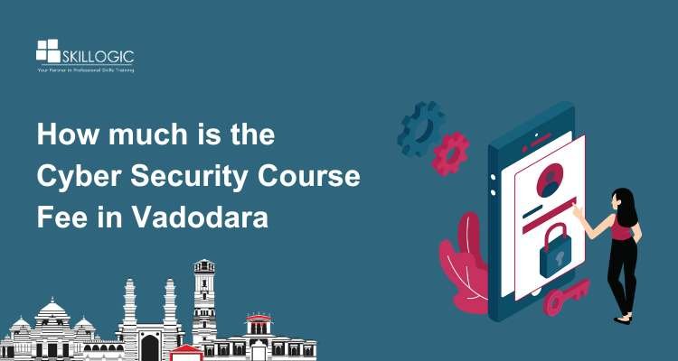How much is the Cyber Security Course Fee in Vadodara