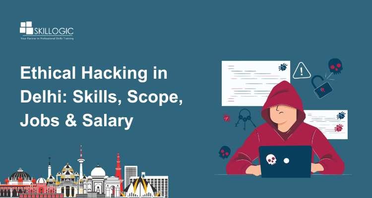 Ethical Hacking in Delhi: Skills, Scope, Jobs & salary