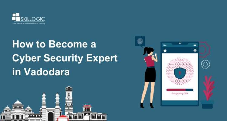 How to Become a Cyber Security Expert in Vadodara