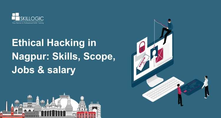 Ethical Hacking in Nagpur: Skills, Scope, Jobs & salary