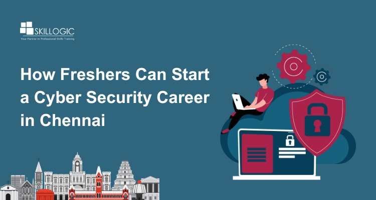 How Freshers Can Start a Cyber Security Career in Chennai