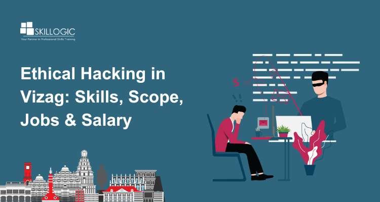 Ethical Hacking in Vizag: Skills, Scope, Jobs & Salary