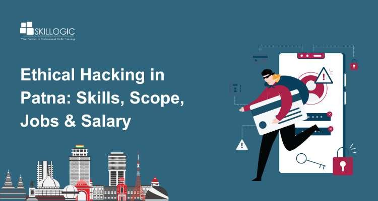 Ethical Hacking in Patna: Skills, Scope, Jobs & Salary