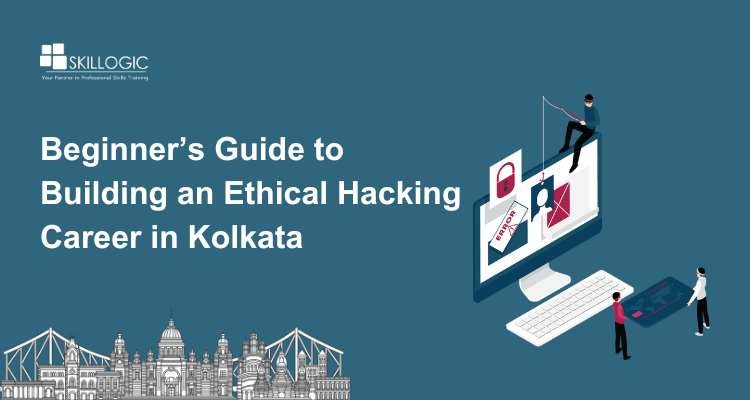 Beginner’s Guide to Building an Ethical Hacking Career in Kolkata