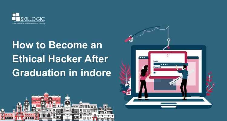 How to Become an Ethical Hacker After Graduation in Indore