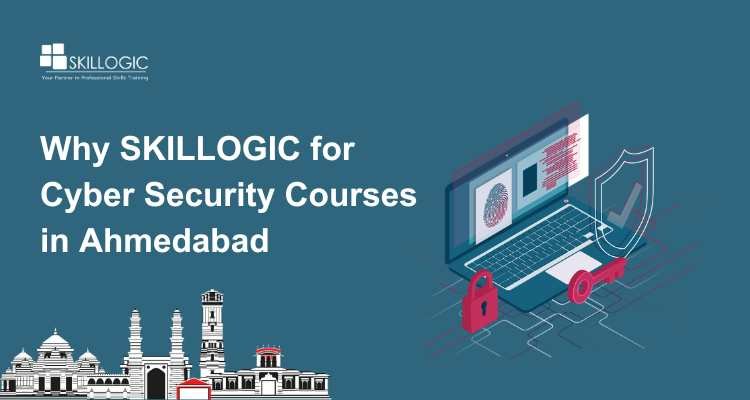 Why SKILLOGIC for Cyber Security Courses in Ahmedabad