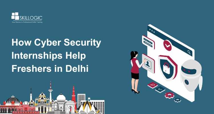 How Cyber Security Internships Help Freshers in Delhi