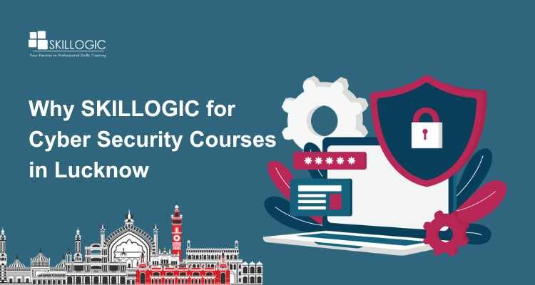 Why SKILLOGIC for Cyber Security Courses in Lucknow