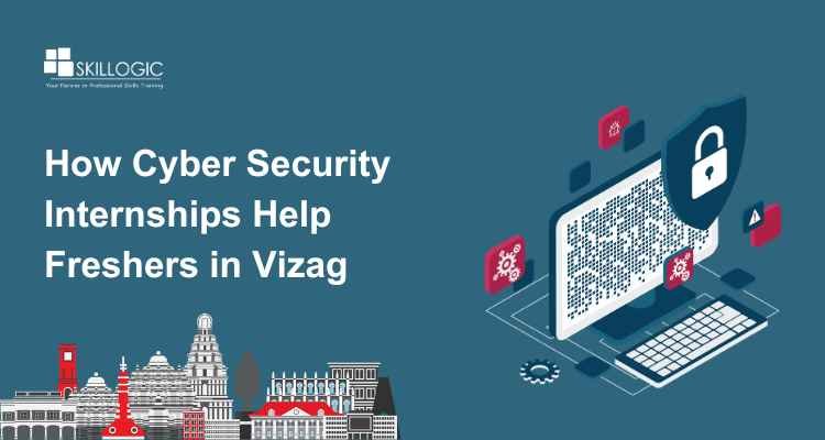 How Cyber Security Internships Help Freshers in Vizag