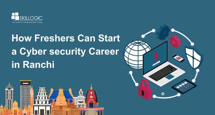 How Freshers Can Start a Cyber Security Career in Ranchi