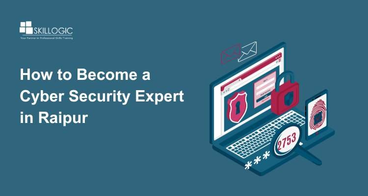 How to Become a Cyber Security Expert in Raipur