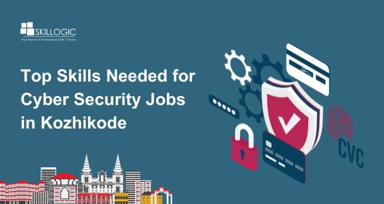 Top Skills Needed for Cyber Security Jobs in Kozhikode