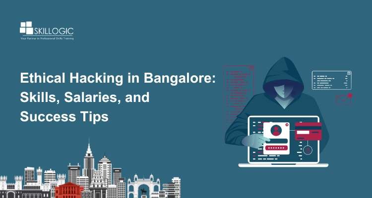 Ethical Hacking in Bangalore: Skills, Salaries, and Success Tips