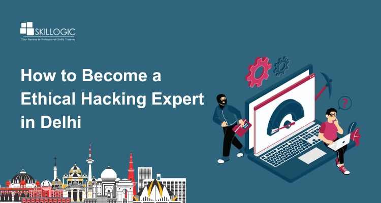 How to Become an Ethical Hacking Expert in Delhi
