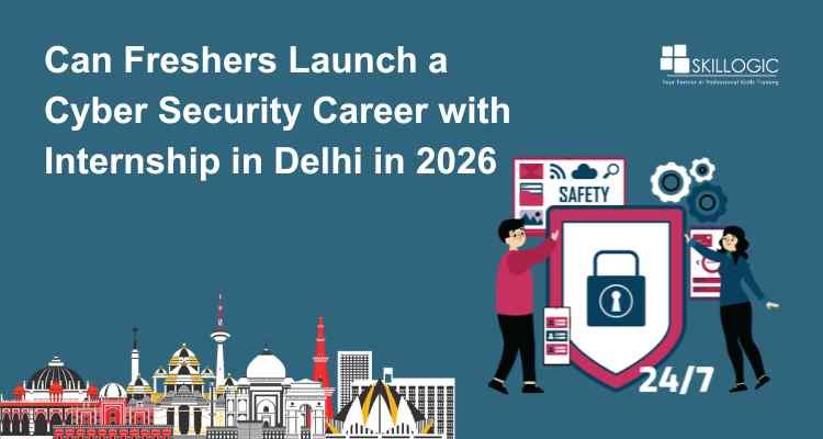 Can Freshers Launch a Cyber Security Career with Internship in Delhi in 2026