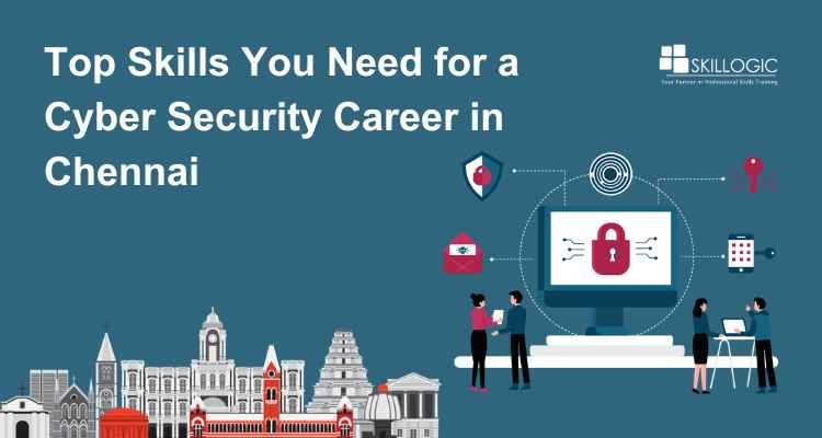 Top Skills You Need for a Cyber Security Career in Chennai