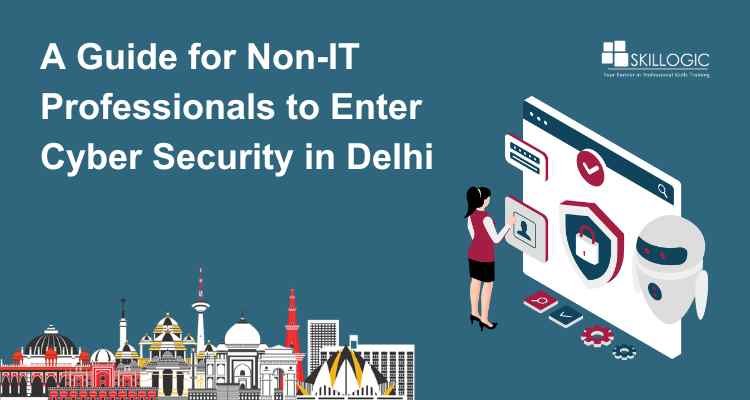 A Guide for Non-IT Professionals to Enter Cyber Security in Delhi