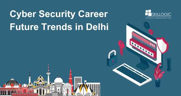 Cyber Security Career Future Trends in Delhi