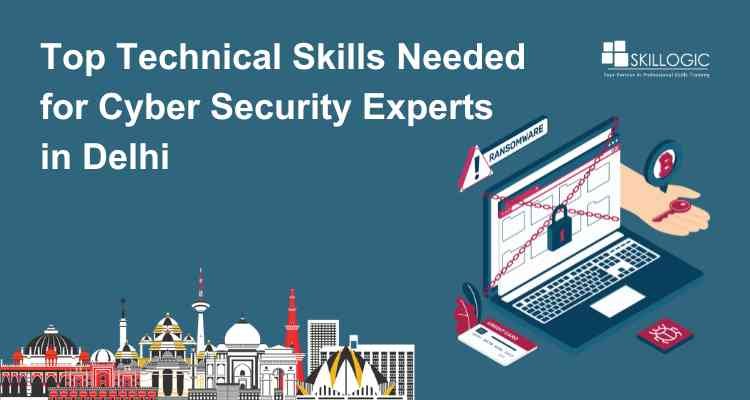 Most In-Demand Technical Skills for Cyber Security Experts in Delhi