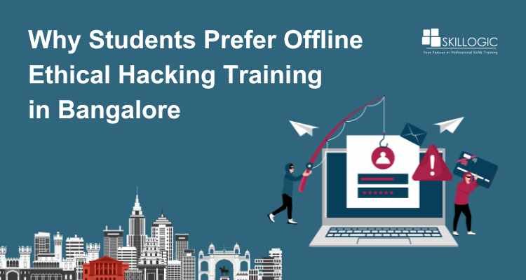 Why Students Prefer Offline Ethical Hacking Training in Bangalore