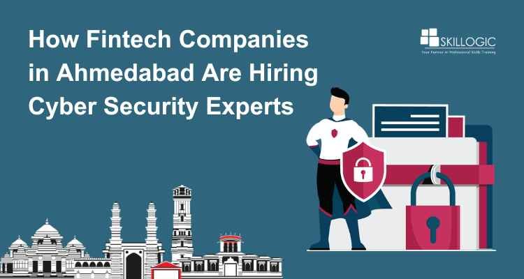 How Fintech Companies in Ahmedabad Are Hiring Cyber Security Experts