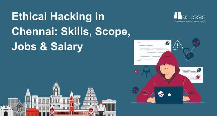 Ethical Hacking in Chennai: Skills, Scope, Jobs & salary