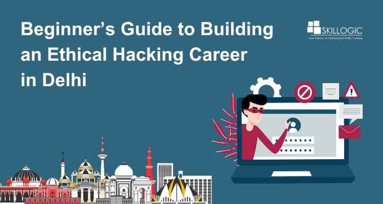 Beginner’s Guide to Building an Ethical Hacking Career in Delhi