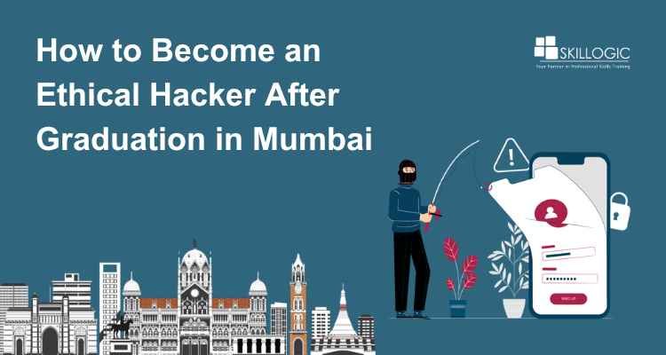 How to Become an Ethical Hacker After Graduation in Mumbai