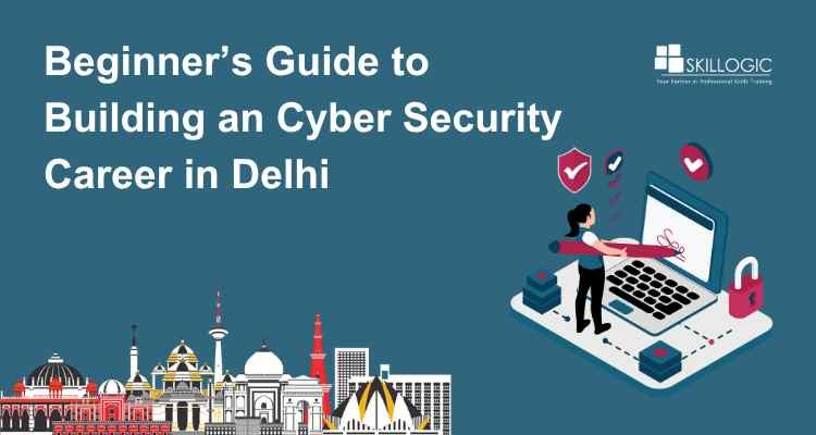 Beginner’s Guide to Building an Cyber Security Career in Delhi