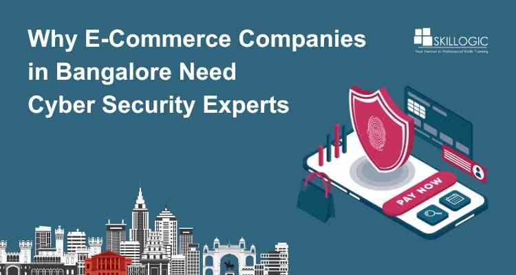 Why E-Commerce Companies in Bangalore Need Cyber Security Experts