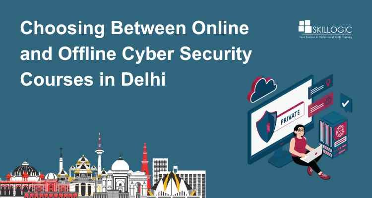 Choosing Between Online and Offline Cyber Security Courses in Delhi