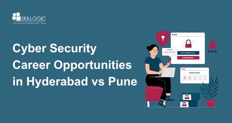 Cyber Security Career Opportunities in Hyderabad vs Pune: Which City Offers Better Growth