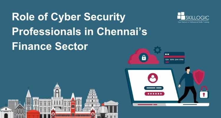 Role of Cyber Security Professionals in Chennai’s Finance Sector
