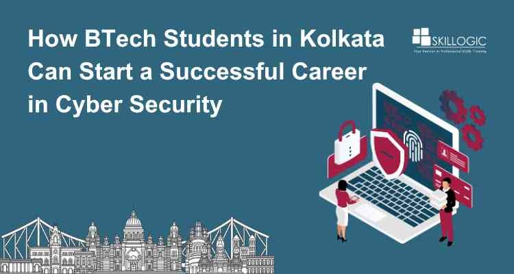 How BTech Students in Kolkata Can Start a Successful Career in Cyber Security