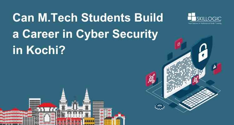 Can M.Tech Students Start a Career in Cyber Security in Kochi?